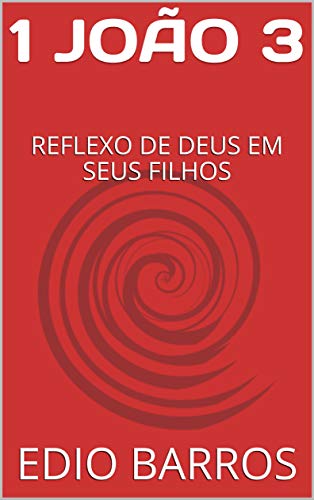 Livro PDF 1 JOÃO 3: REFLEXO DE DEUS EM SEUS FILHOS (EPISTOLAS JOANINAS)
