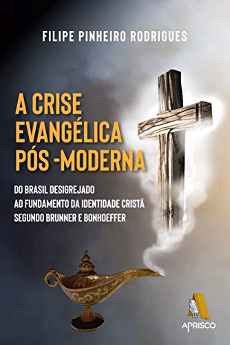 Capa do livro: A crise evangélica pós-moderna: Do Brasil desigrejado ao fundamento da identidade cristã segundo Brunner e Bonhoeffer - Ler Online pdf