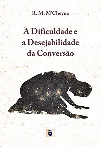 Capa do livro: A Dificuldade e a Desejabilidade da Conversão, por R. M. M´Cheyne - Ler Online pdf