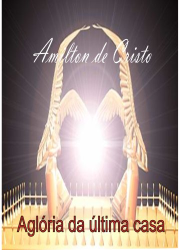 Livro PDF: A Glória da Última Casa – Amilton de Cristo