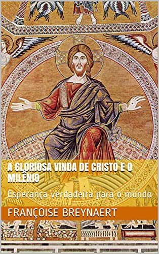 Capa do livro: A Gloriosa Vinda de Cristo e o Milênio: Esperança verdadeira para o mundo - Ler Online pdf