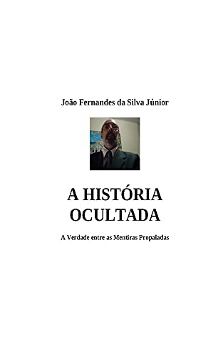 Livro PDF A HISTÓRIA OCULTADA: A Verdade entre as Mentiras Propaladas