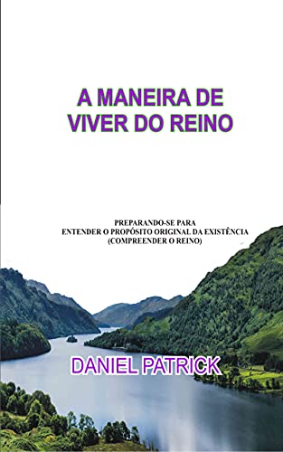 Livro PDF A MANEIRA DE VIVER DO REINO: Preparando-se para entender o propósito original da existência (compreender o reino).