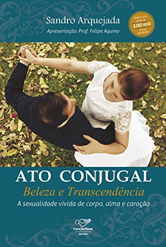 Livro PDF Ato conjugal: beleza e transcendência: A sexualidade vivida de corpo, alma e coração