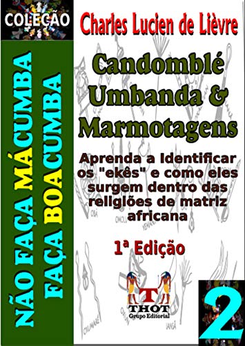 Livro PDF Candomblé, Umbanda e Marmotagens: Aprenda a diferenciar o verdadeiro culto dos Orixás dos ekês (Coleção Não Faça Mácumba Faça Boacumba Livro 2)