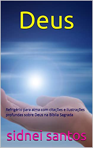 Livro PDF Deus: Refrigério para alma com citações e ilustrações profundas sobre Deus na Bíblia Sagrada