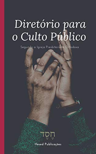 Capa do livro: Diretório para o Culto Público: Segundo a Igreja Presbiteriana Ortodoxa - Ler Online pdf