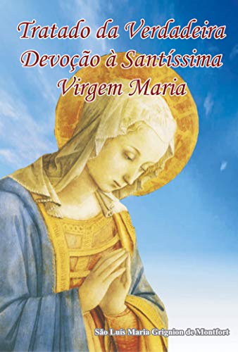 Livro PDF: eBook Tratado da Verdadeira Devoção à Santíssima Virgem: Livro da Total Consagração à Nossa Senhora