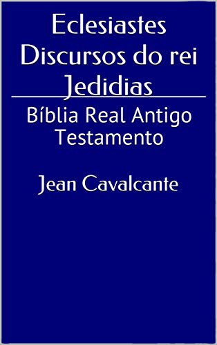 Capa do livro: Eclesiastes Discursos do rei Jedidias: Bíblia Real Antigo Testamento - Ler Online pdf