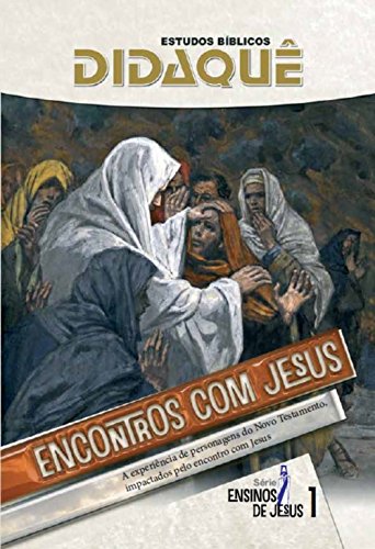 Livro PDF Encontros com Jesus: A experiência de personagens do Novo Testamento impactados pelo encontro com Jesus (Ensinos de Jesus Livro 1)