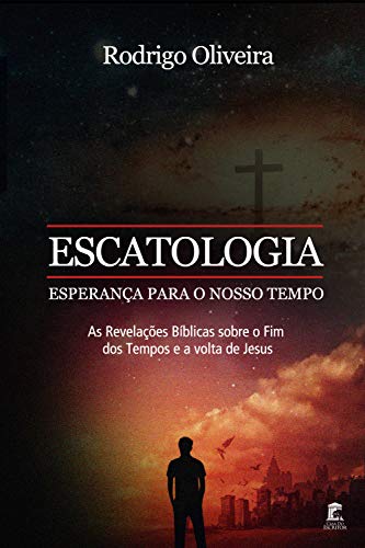 Livro PDF Escatologia, Esperança para o Nosso Tempo: As revelações Bíblicas sobre o fim dos tempos e a volta de Jesus