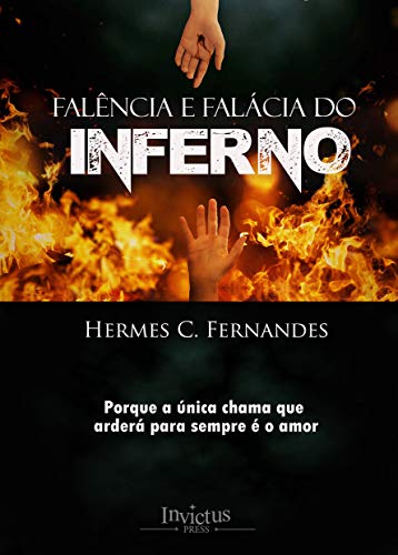 Livro PDF Falência e Falácia do Inferno: Porque a única chama que arderá para sempre é o amor