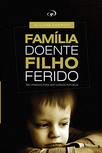 Livro PDF Familia doente, filho ferido.: Curando as feridas que nascem em casa.