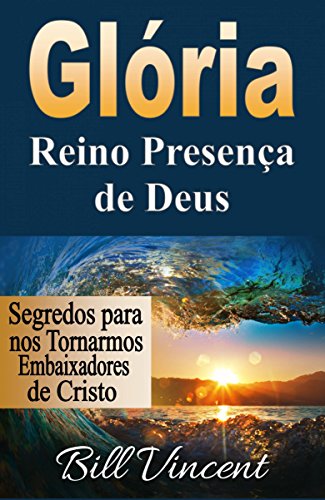 Capa do livro: Glória: Reino Presença de Deus: Segredos para nos Tornarmos Embaixadores de Cristo - Ler Online pdf