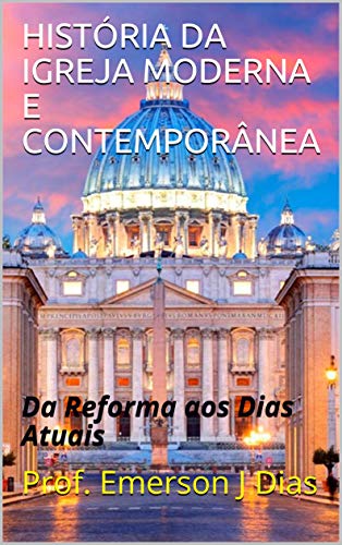 Livro PDF: HISTÓRIA DA IGREJA MODERNA E CONTEMPORÂNEA: Da Reforma aos Dias Atuais