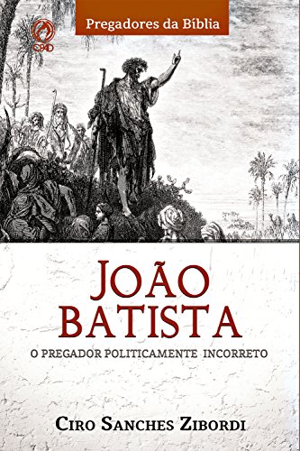 Livro PDF João Batista: O Pregador Politicamente Incorreto (Pregadores da Bíblia)