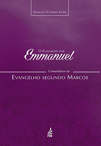 Livro PDF O evangelho por Emmanuel: comentários ao evangelho segundo Marcos (Coleção O evangelho por Emmanuel Livro 2)
