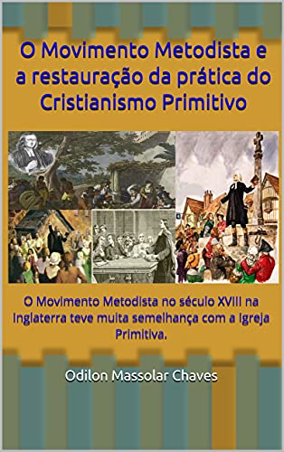 Livro PDF O Movimento Metodista e a restauração da prática do Cristianismo Primitivo: O Movimento Metodista no século XVIII na Inglaterra teve muita semelhança com a Igreja Primitiva.