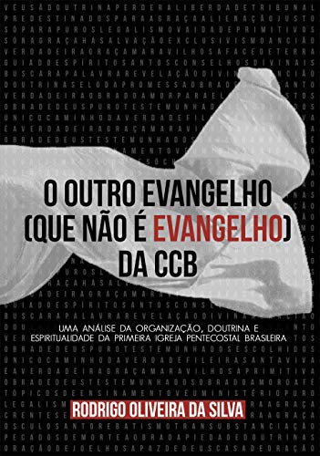 Livro PDF O outro evangelho (que não é Evangelho) da CCB: Uma análise da organização, doutrina e espiritualidade da primeira igreja pentecostal brasileira