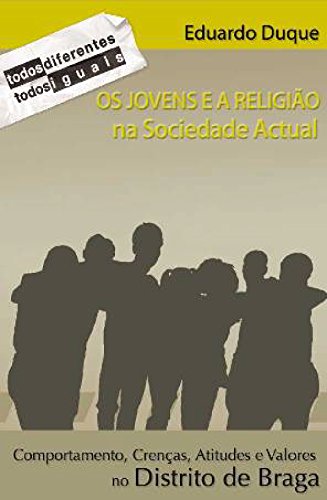 Livro PDF Os Jovens e a Religião na Sociedade Actual. Comportamentos, Crenças, Atitudes e Valores no Distrito de Braga