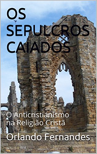 Capa do livro: OS SEPULCROS CAIADOS: O Anticristianismo na Religião Cristã - Ler Online pdf