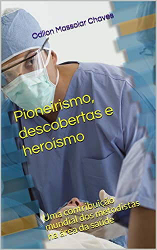 Livro PDF Pioneirismo, descobertas e heroísmo: Uma contribuição mundial dos metodistas na área da saúde