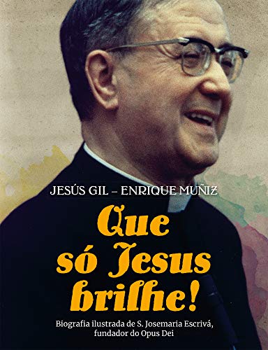 Livro PDF: Que só Jesus brilhe!: Biografia ilustrada de S. Josemaria Escrivá, fundador do Opus Dei
