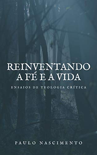 Capa do livro: REINVENTANDO A FÉ E A VIDA: Ensaios de Teologia Crítica - Ler Online pdf