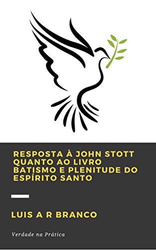 Livro PDF RESPOSTA À JOHN STOTT QUANTO AO LIVRO BATISMO E PLENITUDE DO ESPÍRITO SANTO