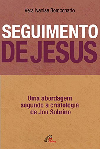 Capa do livro: Seguimento de Jesus: Uma abordagem a partir da cristologia de Jon Sobrino - Ler Online pdf