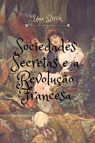 Livro PDF: Sociedades Secretas e a Revolução Francesa: Em conjunto com outros trabalhos relacionados