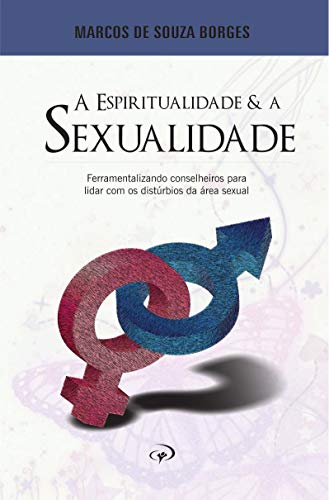 Livro PDF A Espiritualidade e a Sexualidade: Ferramentalizando conselheiros para lidar com os distúrbios da área sexual.