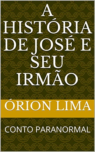 Capa do livro: A HISTÓRIA DE JOSÉ E SEU IRMÃO: CONTO PARANORMAL - Ler Online pdf