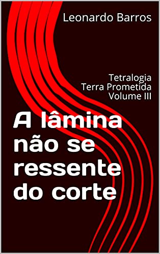 Livro PDF A lâmina não se ressente do corte: Tetralogia Terra Prometida Volume III