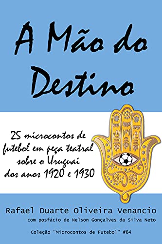 Capa do livro: A Mão do Destino: 25 microcontos de futebol em peça teatral sobre o Uruguai dos anos 1920 e 1930 - Ler Online pdf