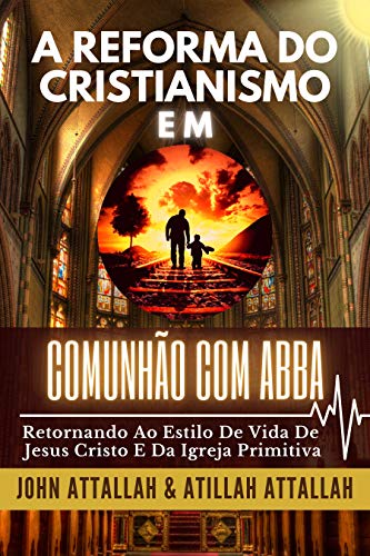 Livro PDF: A REFORMA DO CRISTIANISMO EM COMUNHÃO COM ABBA: RETORNANDO AO ESTILO DE VIDA DE JESUS CRISTO E DA IGREJA PRIMITIVA