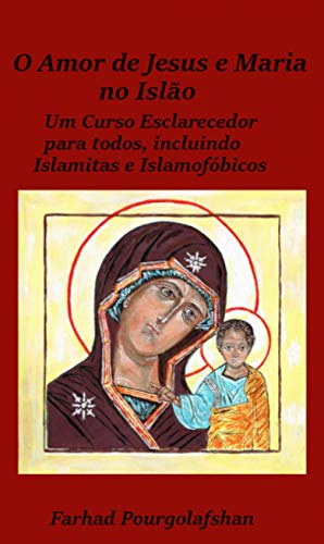Capa do livro: Amor de Jesus e Maria no Islão: Um Curso Esclarecedor para todos, incluindo Islamitas e Islamofóbicos - Ler Online pdf