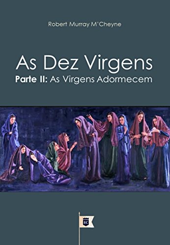 Livro PDF As Dez Virgens, Parte II, As Virgens Adormecem, por R. M. M´Cheyne (Uma Exposição da Parábola das Dez Virgens, por R. M. M´Cheyne Livro 2)