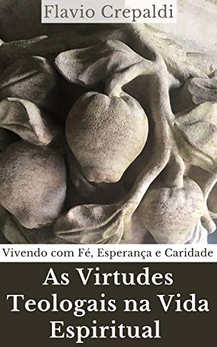 Capa do livro: As Virtudes Teologais na Vida Espiritual: Vivendo com Fé, Esperança e Caridade - Ler Online pdf