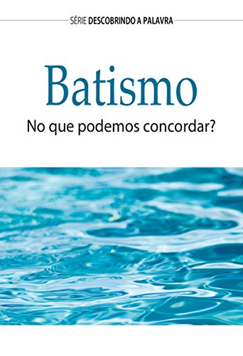 Livro PDF Batismo: No Que Podemos Concordar? (Série Descobrindo a Palavra)