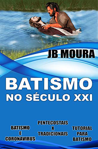 Capa do livro: BATISMO NO SÉCULO XXI: Batismo e Coronavirus; Pentecostais x Tradicionais; Tutorial para Batismo - Ler Online pdf