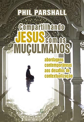 Capa do livro: Compartilhando Jesus com os muçulmanos: Abordagens contemporâneas aos desafios de contextualização - Ler Online pdf