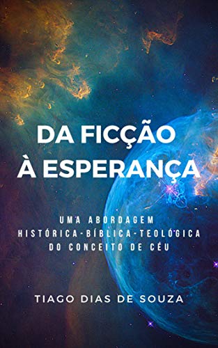 Livro PDF: Da Ficção à Esperança: Uma abordagem histórica-bíblica-teológica do conceito de céu.