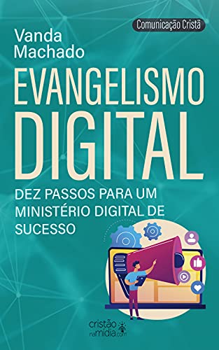 Livro PDF: EVANGELISMO DIGITAL: DEZ PASSOS PARA UM MINISTÉRIO DIGITAL DE SUCESSO (COMUNICAÇÃO CRISTÃ)