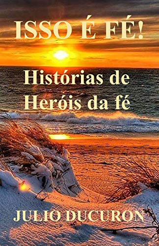 Capa do livro: ISSO É FÉ!: Histórias de Heróis da fé - Ler Online pdf