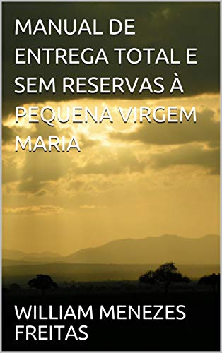 Capa do livro: MANUAL DE ENTREGA TOTAL E SEM RESERVAS À PEQUENA VIRGEM MARIA - Ler Online pdf