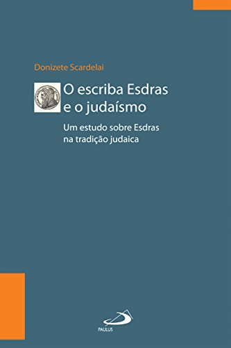 Livro PDF: O escriba Esdras e o Judaísmo: Um estudo sobre Esdras à luz da tradição (Biblioteca de estudos bíblicos)