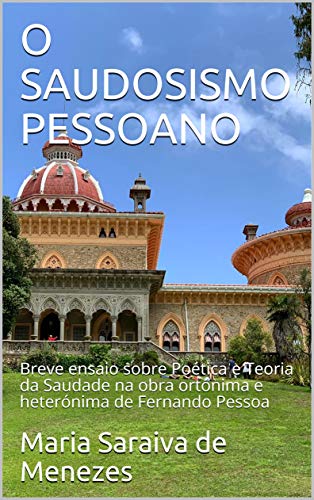 Livro PDF O SAUDOSISMO PESSOANO: Breve ensaio sobre Poética e Teoria da Saudade na obra ortónima e heterónima de Fernando Pessoa