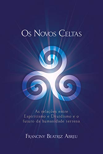 Capa do livro: Os Novos Celtas : As relações entre Espiritismo e Druidismo e o futuro da humanidade terrena - Ler Online pdf