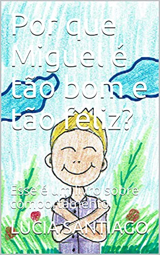 Livro PDF Por que Miguel é tão bom e tão feliz?: Esse é um livro sobre comportamento